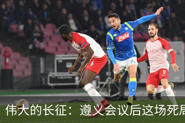伟大的长征：遵义会议后这场死局，让周恩来晚年想起来都后怕！